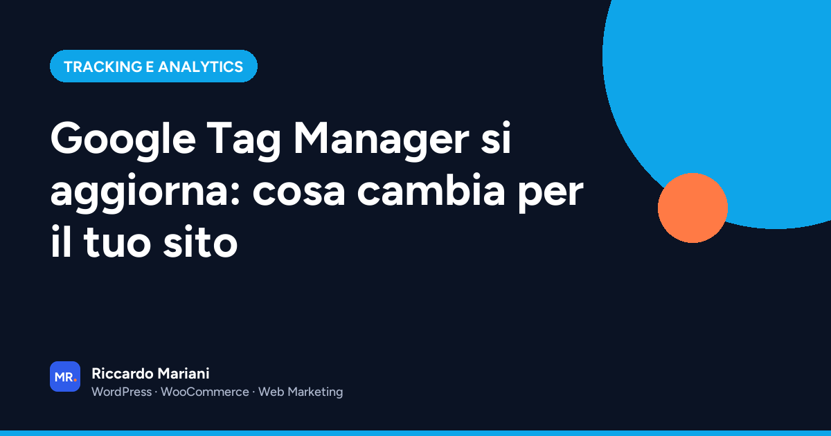 Google Tag Manager si aggiorna: cosa cambia per il tuo sito
